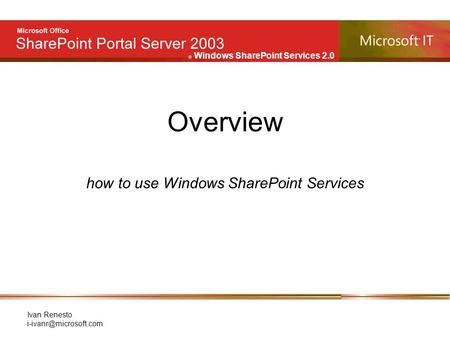 E Windows SharePoint Services 2.0 Ivan Renesto Overview how to use Windows SharePoint Services.