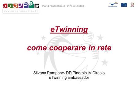 ETwinning come cooperare in rete Silvana Rampone- DD Pinerolo IV Circolo eTwinning ambassador.