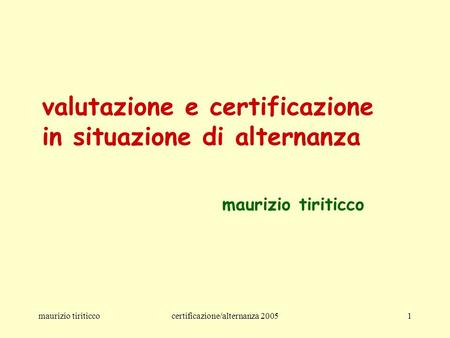Maurizio tiriticcocertificazione/alternanza 20051 valutazione e certificazione in situazione di alternanza maurizio tiriticco.