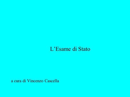 LEsame di Stato a cura di Vincenzo Cascella. ESAME DI STATO LEGGE 10 dicembre 1997, n. 425 D.P.R. 23 luglio 1998, n. 323 - Regolamento D. M. 18 settembre.
