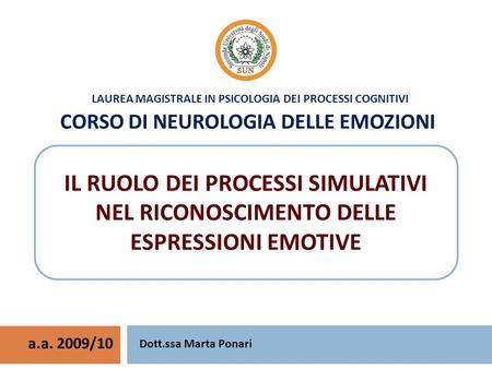 Laurea Magistrale in Psicologia dei Processi Cognitivi CORSO DI NEUROLOGIA DELLE EMOZIONI IL RUOLO DEI PROCESSI SIMULATIVI NEL RICONOSCIMENTO DELLE ESPRESSIONI.
