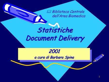 1 Statistiche Document Delivery Biblioteca Centrale dellArea Biomedica 2001 a cura di Barbara Spina 2001.