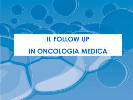 IL FOLLOW UP IN ONCOLOGIA MEDICA.