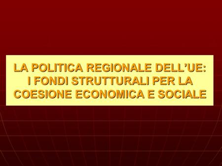 LA POLITICA REGIONALE DELLUE: I FONDI STRUTTURALI PER LA COESIONE ECONOMICA E SOCIALE.