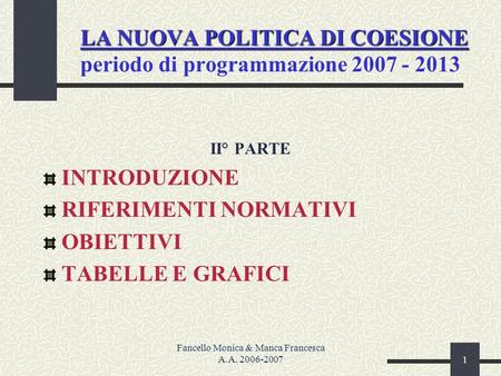 Fancello Monica & Manca Francesca A.A. 2006-20071 LA NUOVA POLITICA DI COESIONE LA NUOVA POLITICA DI COESIONE periodo di programmazione 2007 - 2013 II°