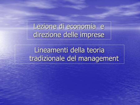 Lezione di economia e direzione delle imprese Lineamenti della teoria tradizionale del management.