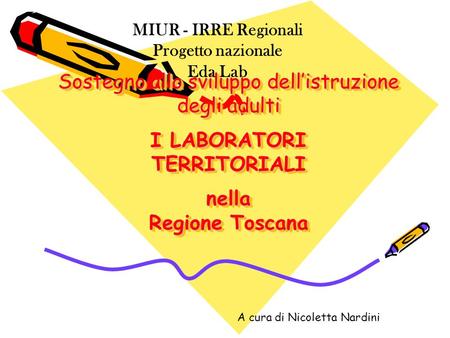 Sostegno allo sviluppo dellistruzione degli adulti I LABORATORI TERRITORIALI nella Regione Toscana MIUR - IRRE Regionali Progetto nazionale Eda Lab A cura.