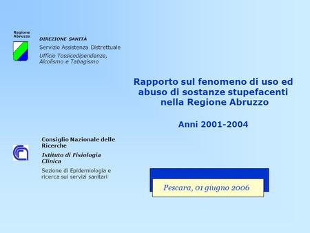 Rapporto sul fenomeno di uso ed abuso di sostanze stupefacenti nella Regione Abruzzo Anni 2001-2004 Consiglio Nazionale delle Ricerche Istituto di Fisiologia.