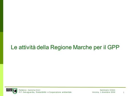 Relatore: Isarema Cioni P.F. Salvaguardia, Sostenibilità e Cooperazione ambientale Seminario CCIAA Ancona, 1 dicembre 2009 1 Le attività della Regione.