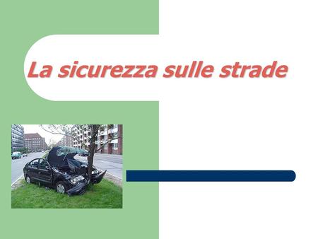 La sicurezza sulle strade. Questa ricerca è stata fatta da: Bonacina Alessandro(montaggio presentazione); Cominelli Guido(ricerca informazioni); Pugliese.