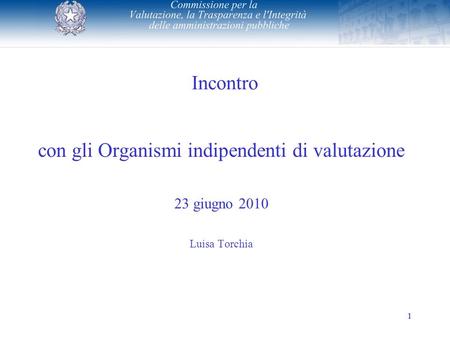 1 Incontro con gli Organismi indipendenti di valutazione 23 giugno 2010 Luisa Torchia 1.