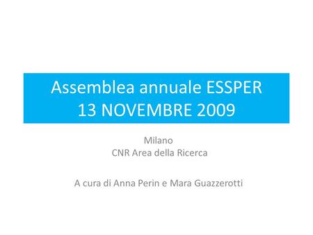 Assemblea annuale ESSPER 13 NOVEMBRE 2009 Milano CNR Area della Ricerca A cura di Anna Perin e Mara Guazzerotti.