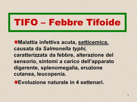 TIFO – Febbre Tifoide Malattia infettiva acuta, setticemica, causata da Salmonella typhi, caratterizzata da febbre, alterazione del sensorio, sintomi a.