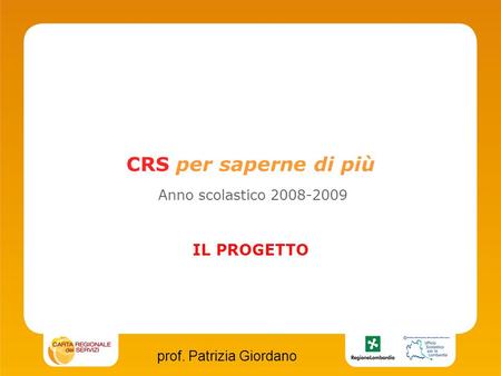 CRS per saperne di più Anno scolastico 2008-2009 IL PROGETTO prof. Patrizia Giordano.