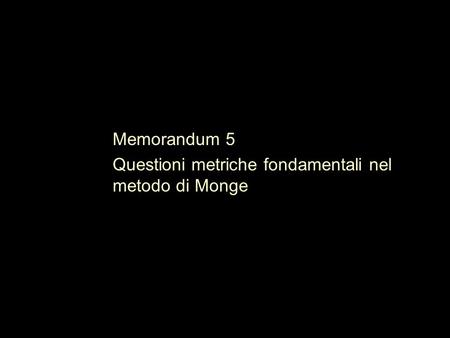Memorandum 5 Questioni metriche fondamentali nel metodo di Monge
