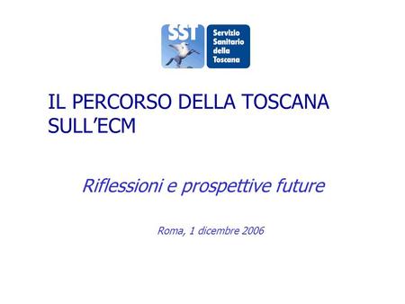 IL PERCORSO DELLA TOSCANA SULLECM Riflessioni e prospettive future Roma, 1 dicembre 2006.