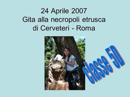 24 Aprile 2007 Gita alla necropoli etrusca di Cerveteri - Roma