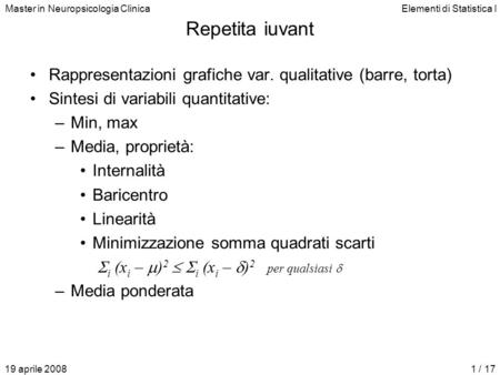 Repetita iuvant Rappresentazioni grafiche var. qualitative (barre, torta) Sintesi di variabili quantitative: Min, max Media, proprietà: Internalità Baricentro.