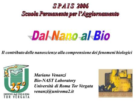 Il contributo delle nanoscienze alla comprensione dei fenomeni biologici Mariano Venanzi Bio-NAST Laboratory Università di Roma Tor Vergata
