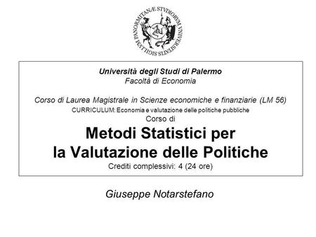 Università degli Studi di Palermo Facoltà di Economia Corso di Laurea Magistrale in Scienze economiche e finanziarie (LM 56) CURRICULUM: Economia e valutazione.