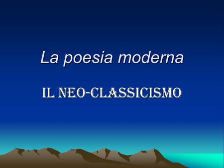 La poesia moderna Il neo-classicismo.