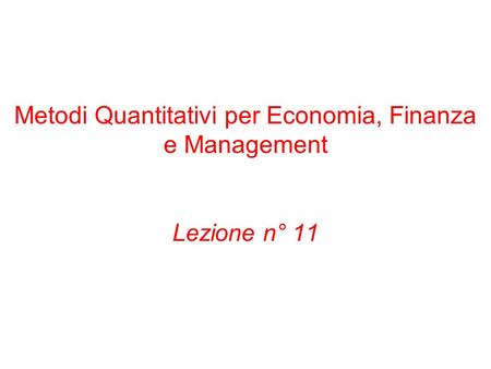 Metodi Quantitativi per Economia, Finanza e Management Lezione n° 11.