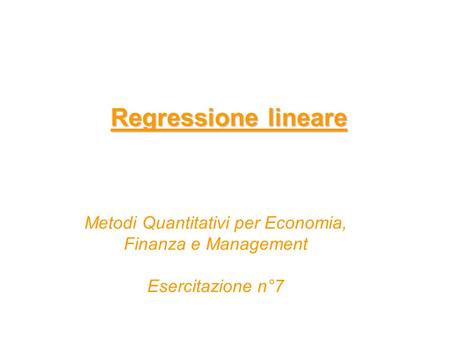 Regressione lineare Metodi Quantitativi per Economia, Finanza e Management Esercitazione n°7.