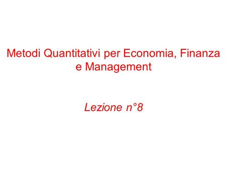 Metodi Quantitativi per Economia, Finanza e Management Lezione n°8.