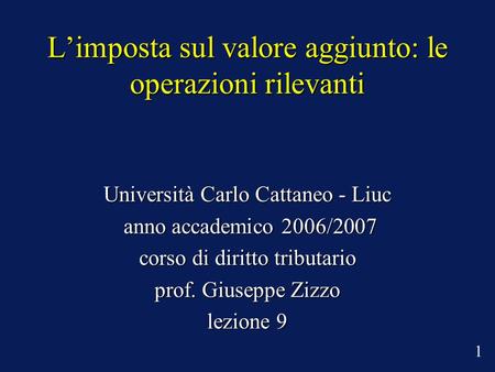 Limposta sul valore aggiunto: le operazioni rilevanti Università Carlo Cattaneo - Liuc anno accademico 2006/2007 anno accademico 2006/2007 corso di diritto.