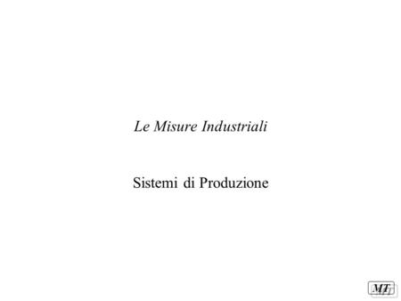Le Misure Industriali Sistemi di Produzione.