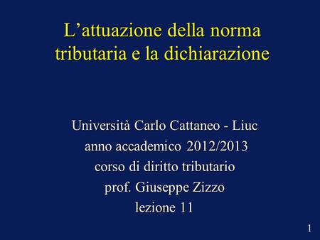 Lattuazione della norma tributaria e la dichiarazione Università Carlo Cattaneo - Liuc anno accademico 2012/2013 anno accademico 2012/2013 corso di diritto.