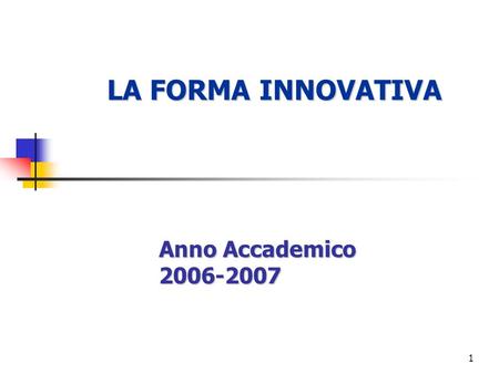1 LA FORMA INNOVATIVA Anno Accademico 2006-2007 2 Tendenze evolutive delle organizzazioni Nuove tecnologie Fattore conoscenza Maturazione culturale di.