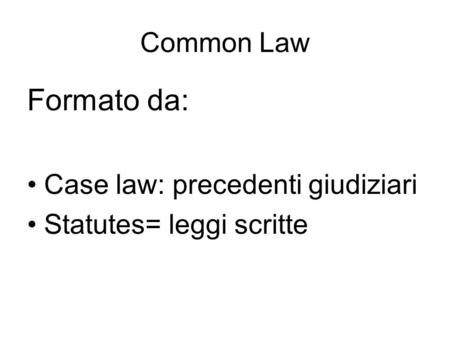 Formato da: Common Law Case law: precedenti giudiziari