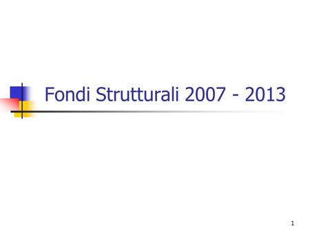1 Fondi Strutturali 2007 - 2013. 2 COESIONE Obiettivo politico che tutte le istituzioni sono chiamate a perseguire, allo scopo di ridurre le differenze.
