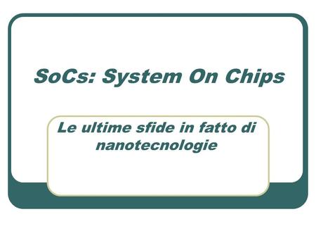 SoCs: System On Chips Le ultime sfide in fatto di nanotecnologie.