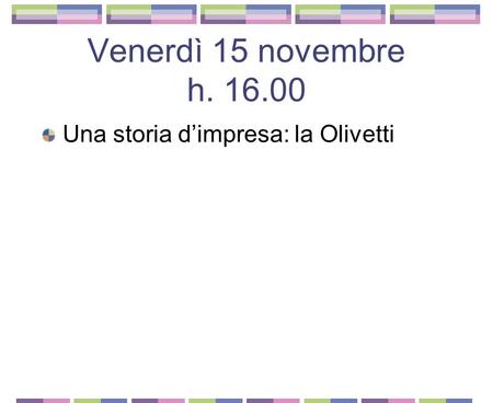 Venerdì 15 novembre h. 16.00 Una storia d’impresa: la Olivetti 2.