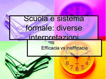 Scuola e sistema formale: diverse interpretazioni Efficacia vs inefficacia.