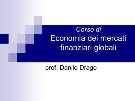 Corso di Economia dei mercati finanziari globali prof. Danilo Drago.