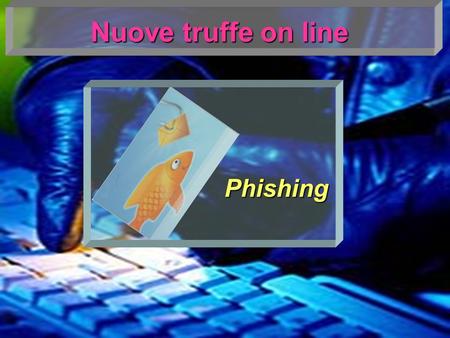 Nuove truffe on line Phishing.