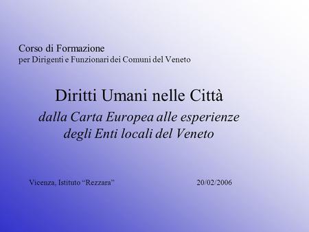 Corso di Formazione per Dirigenti e Funzionari dei Comuni del Veneto Diritti Umani nelle Città dalla Carta Europea alle esperienze degli Enti locali del.
