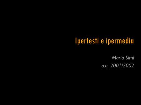 Ipertesti e ipermedia Maria Simi a.a. 2001/2002 Radici storiche Ispirazione: meccanismo di analogia e associazione proprio della mente umana Termine.