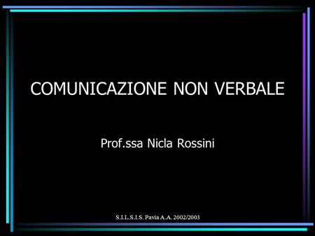 S.I.L.S.I.S. Pavia A.A. 2002/2003 COMUNICAZIONE NON VERBALE Prof.ssa Nicla Rossini.