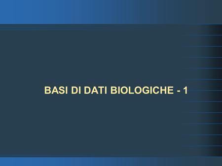 BASI DI DATI BIOLOGICHE - 1. Sommario Introduzione. La analisi biologiche e i dati che producono. Organizzazione dei dati. Esempi.