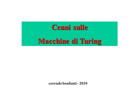 Cenni sulle Macchine di Turing corrado bonfanti - 2010.