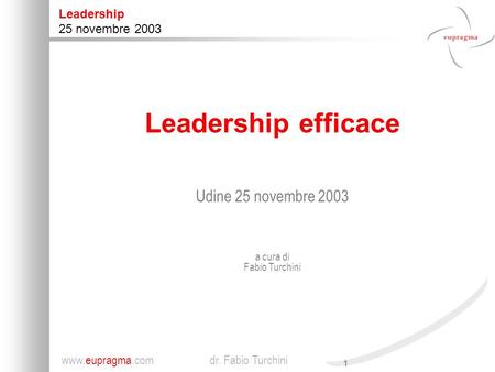 Leadership efficace Udine 25 novembre 2003 a cura di Fabio Turchini.