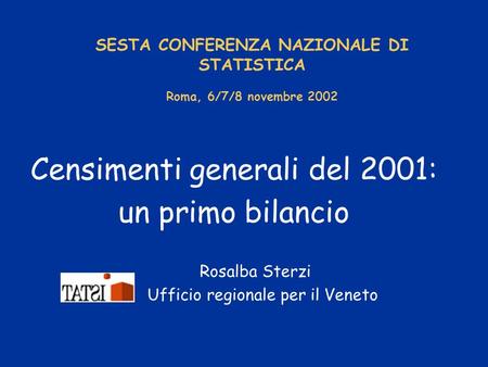 SESTA CONFERENZA NAZIONALE DI STATISTICA Roma, 6/7/8 novembre 2002 Censimenti generali del 2001: un primo bilancio Rosalba Sterzi Ufficio regionale per.