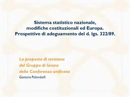 Sistema statistico nazionale, modifiche costituzionali ed Europa. Prospettive di adeguamento del d. lgs. 322/89. La proposta di revisione del Gruppo di.