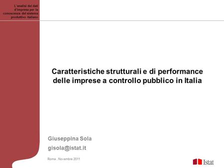 Lanalisi dei dati dimpresa per la conoscenza del sistema produttivo italiano Roma, Novembre 2011 Caratteristiche strutturali e di performance delle imprese.