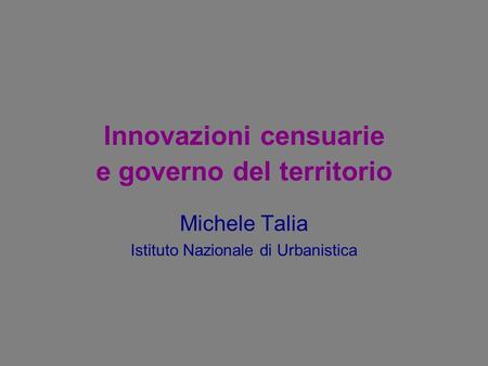 Innovazioni censuarie e governo del territorio Michele Talia Istituto Nazionale di Urbanistica.