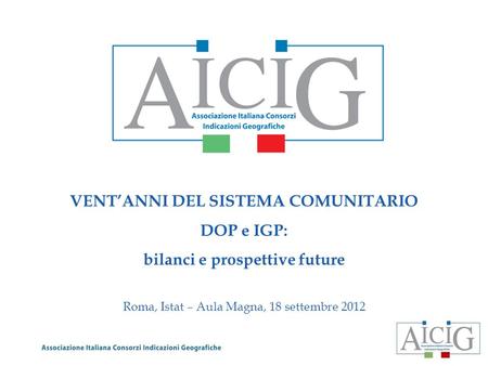 VENTANNI DEL SISTEMA COMUNITARIO DOP e IGP: bilanci e prospettive future Roma, Istat – Aula Magna, 18 settembre 2012.
